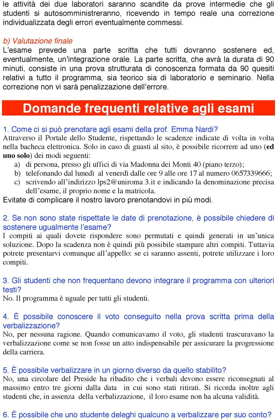 La parte scritta, che avrà la durata di 90 minuti, consiste in una prova strutturata di conoscenza formata da 90 quesiti relativi a tutto il programma, sia teorico sia di laboratorio e seminario.