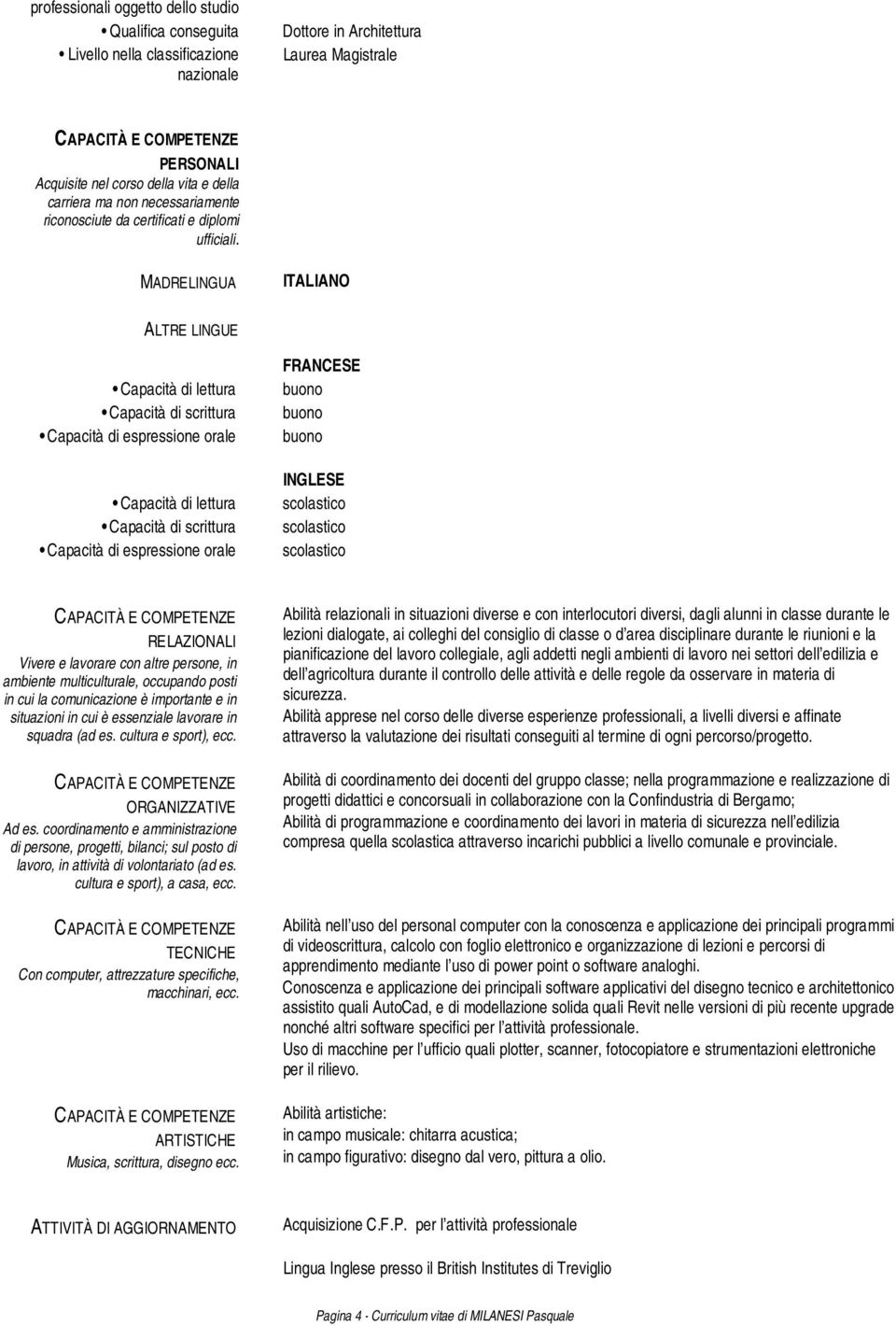 MADRELINGUA ITALIANO ALTRE LINGUE Capacità di lettura Capacità di scrittura Capacità di espressione orale Capacità di lettura Capacità di scrittura Capacità di espressione orale FRANCESE INGLESE