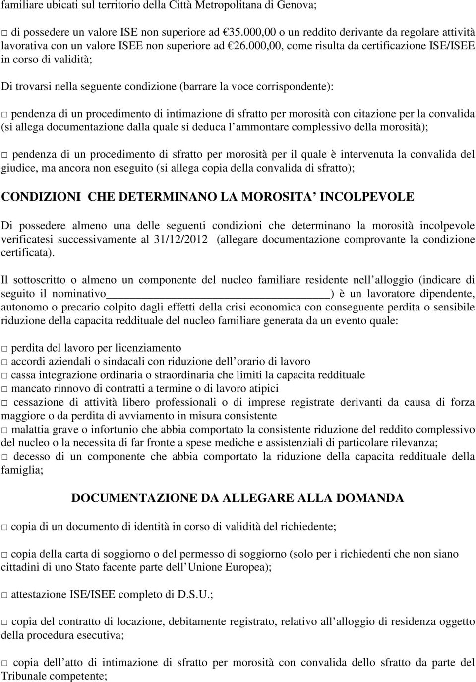 000,00, come risulta da certificazione ISE/ISEE in corso di validità; Di trovarsi nella seguente condizione (barrare la voce corrispondente): pendenza di un procedimento di intimazione di sfratto per