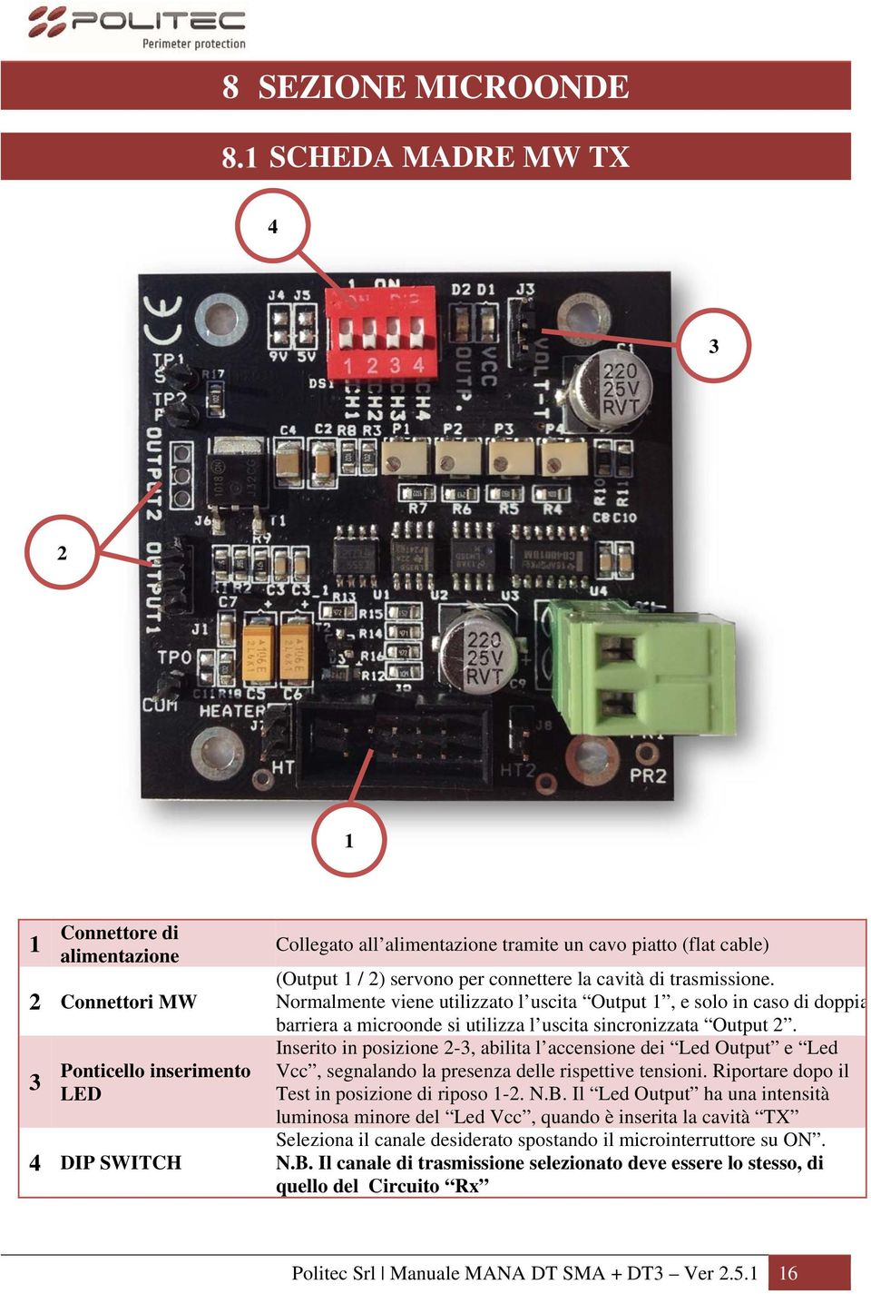 Normalmente viene utilizzato l uscita Output 1, e solo in caso di doppia barriera a microonde si utilizza l uscita sincronizzata Output 2.