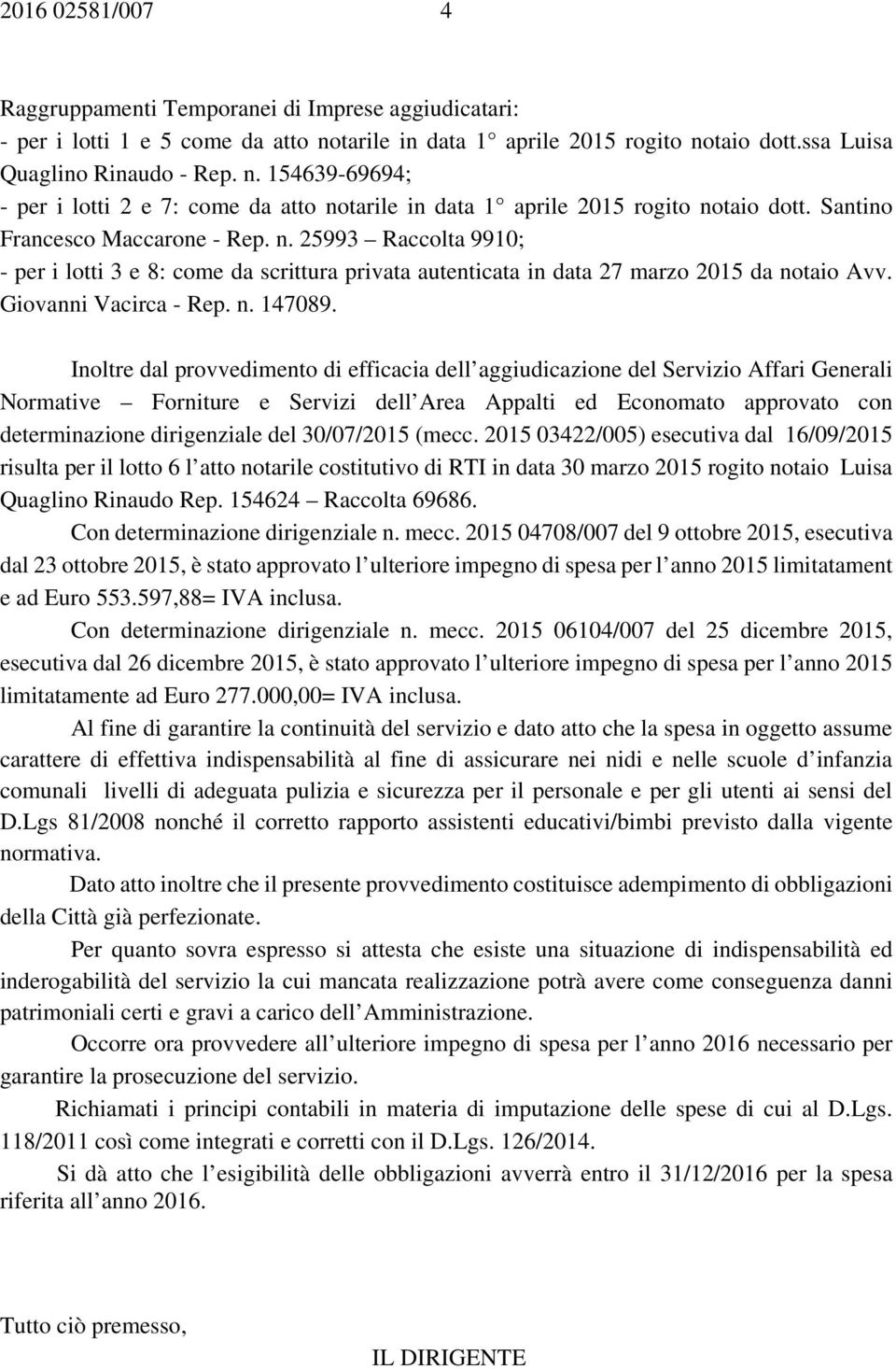 Santino Francesco Maccarone - Rep. n. 25993 Raccolta 9910; - per i lotti 3 e 8: come da scrittura privata autenticata in data 27 marzo 2015 da notaio Avv. Giovanni Vacirca - Rep. n. 147089.