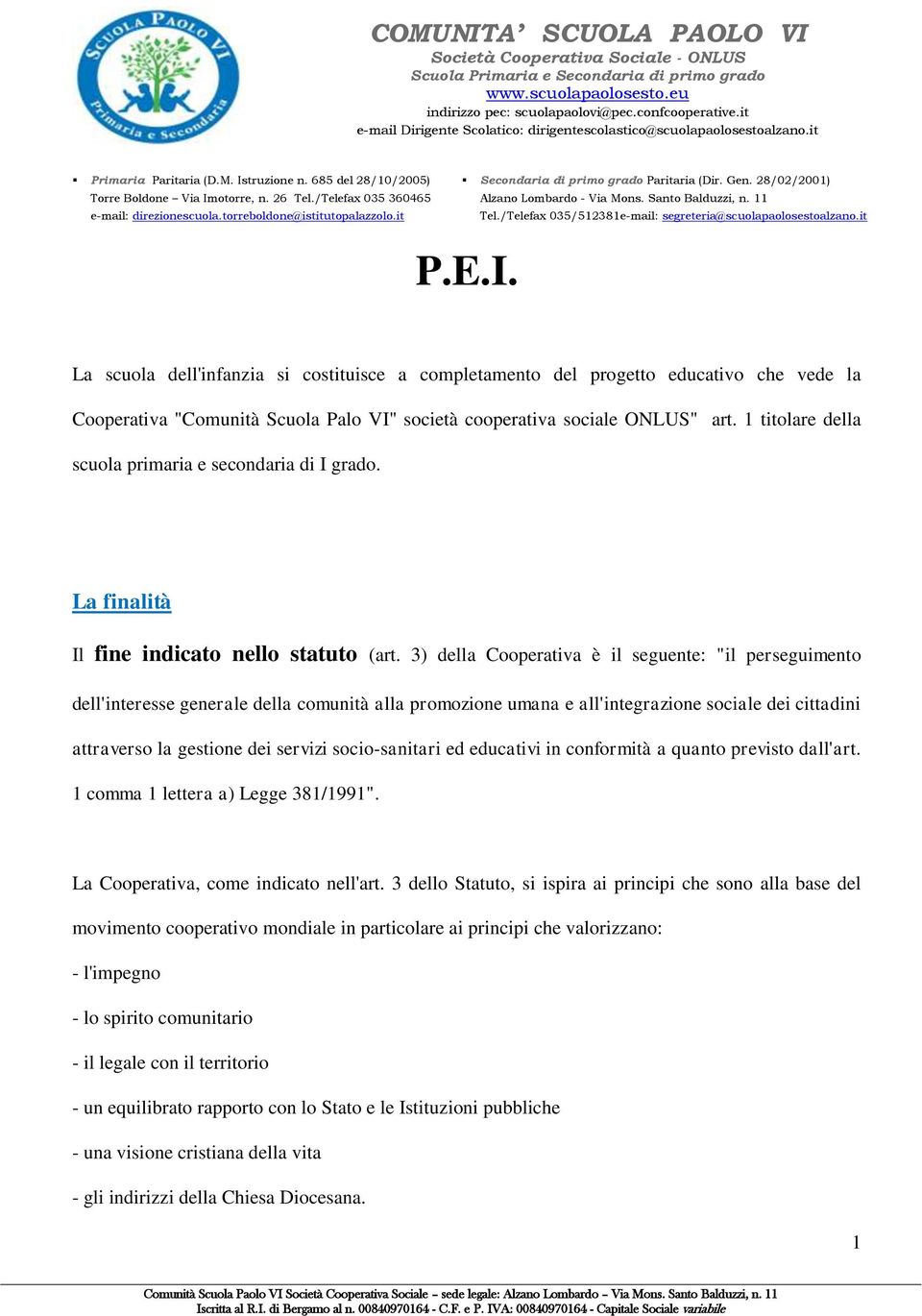 3) della Cooperativa è il seguente: "il perseguimento dell'interesse generale della comunità alla promozione umana e all'integrazione sociale dei cittadini attraverso la gestione dei servizi