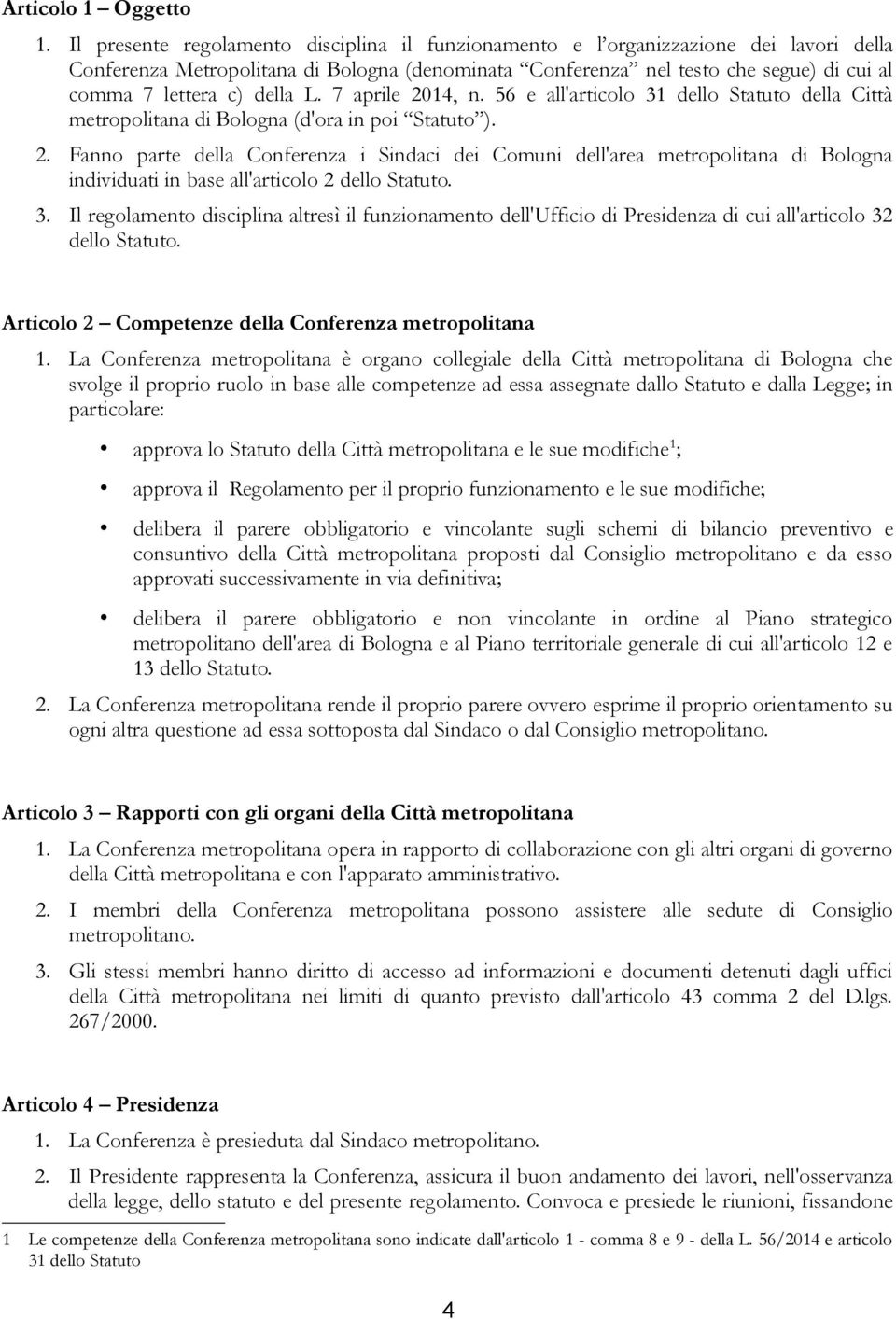 della L. 7 aprile 2014, n. 56 e all'articolo 31 dello Statuto della Città metropolitana di Bologna (d'ora in poi Statuto ). 2. Fanno parte della Conferenza i Sindaci dei Comuni dell'area metropolitana di Bologna individuati in base all'articolo 2 dello Statuto.