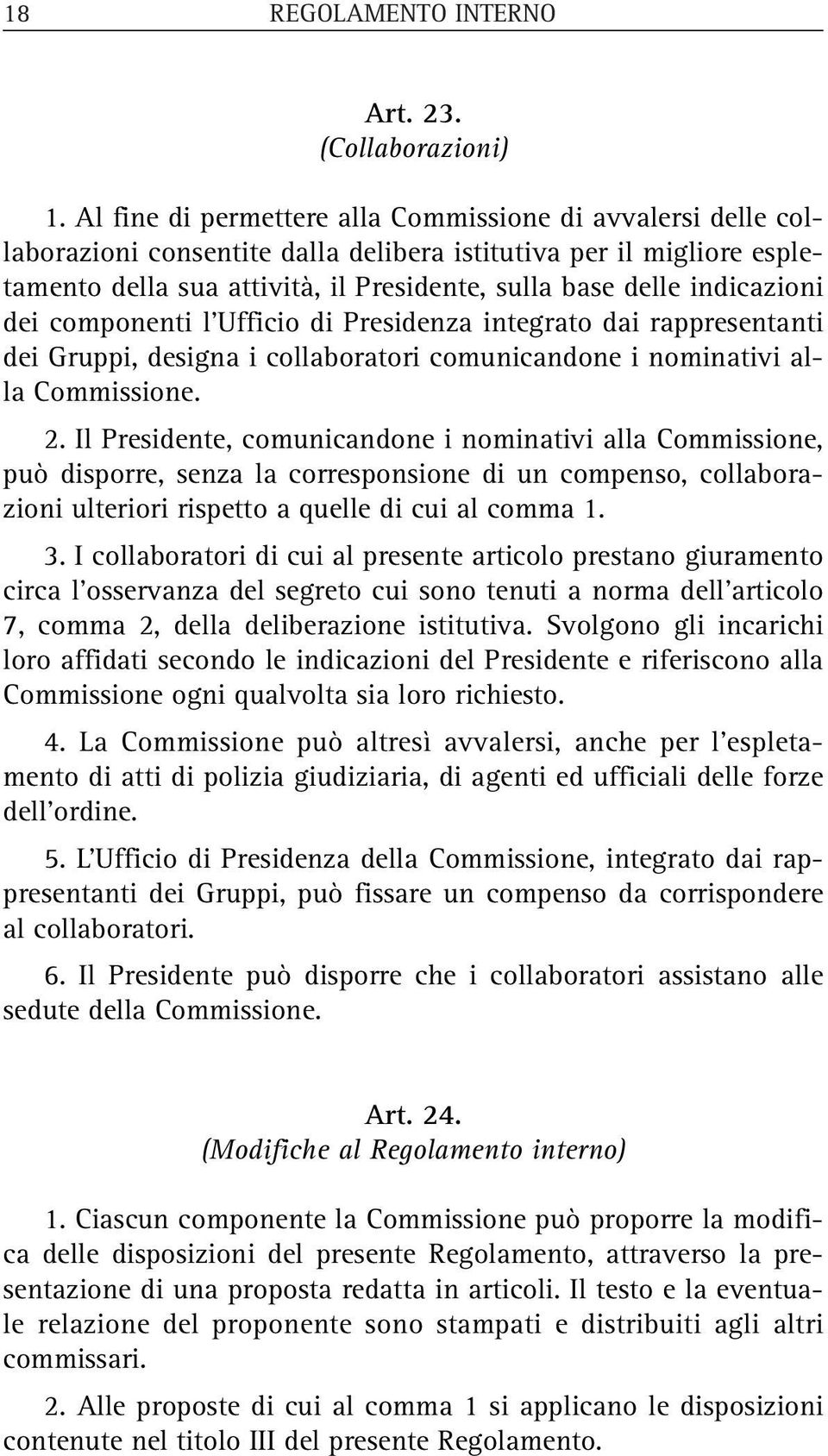 indicazioni dei componenti l Ufficio di Presidenza integrato dai rappresentanti dei Gruppi, designa i collaboratori comunicandone i nominativi alla Commissione. 2.