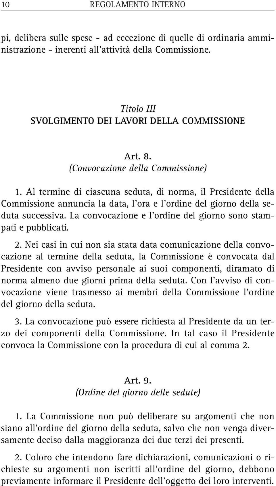 Al termine di ciascuna seduta, di norma, il Presidente della Commissione annuncia la data, l ora e l ordine del giorno della seduta successiva.