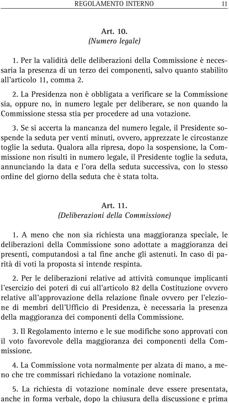 2. La Presidenza non è obbligata a verificare se la Commissione sia, oppure no, in numero legale per deliberare, se non quando la Commissione stessa stia per procedere ad una votazione. 3.
