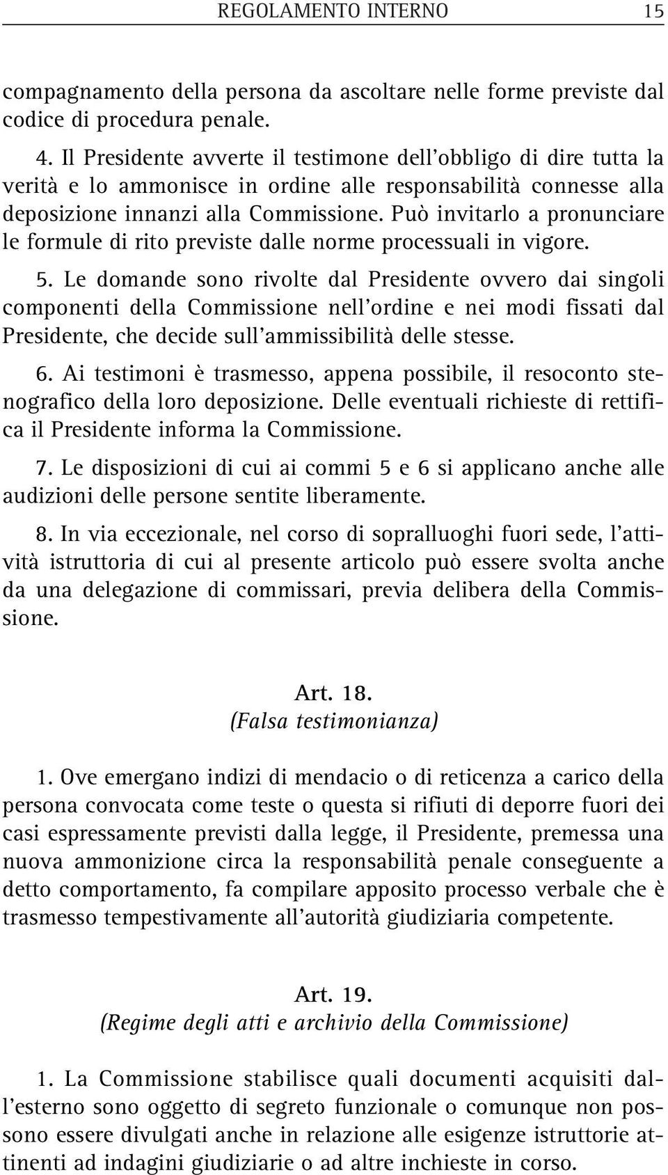 Può invitarlo a pronunciare le formule di rito previste dalle norme processuali in vigore. 5.