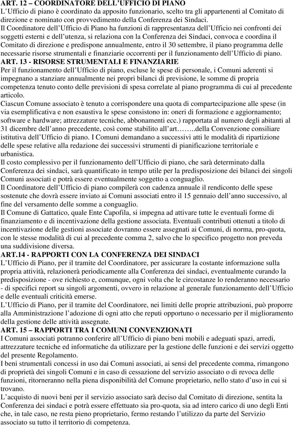 Il Coordinatore dell Ufficio di Piano ha funzioni di rappresentanza dell Ufficio nei confronti dei soggetti esterni e dell utenza, si relaziona con la Conferenza dei Sindaci, convoca e coordina il