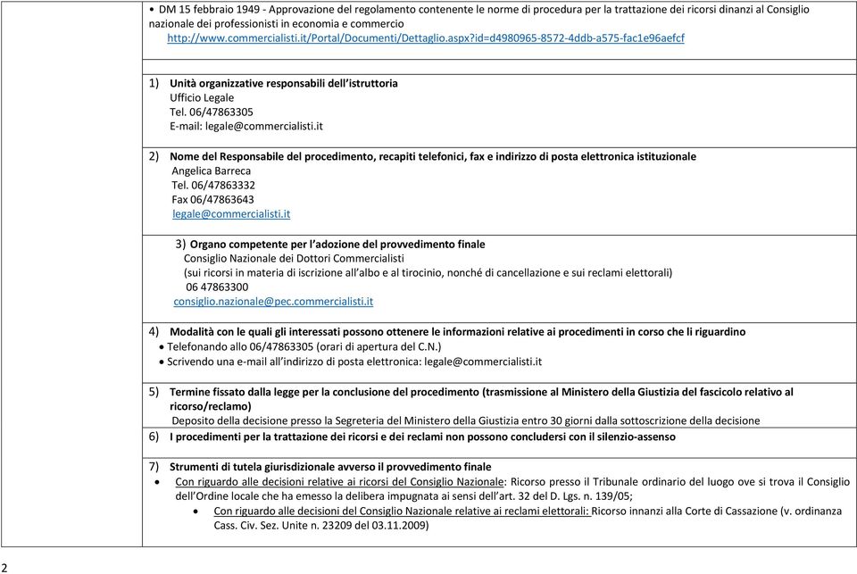 06/47863305 E-mail: legale@commercialisti.it 2) Nome del Responsabile del procedimento, recapiti telefonici, fax e indirizzo di posta elettronica istituzionale Angelica Barreca Tel.