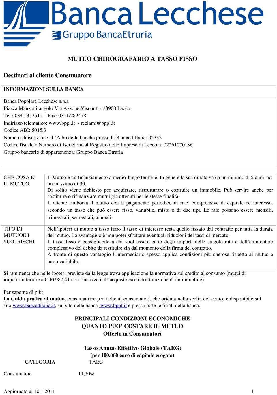 3 Numero di iscrizione all Albo delle banche presso la Banca d Italia: 05332 Codice fiscale e Numero di Iscrizione al Registro delle Imprese di Lecco n.