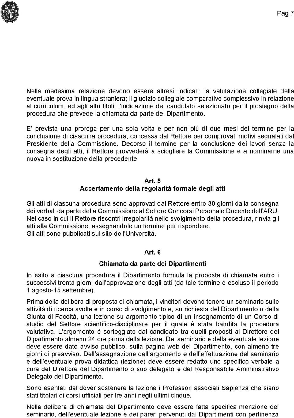 E prevista una proroga per una sola volta e per non più di due mesi del termine per la conclusione di ciascuna procedura, concessa dal Rettore per comprovati motivi segnalati dal Presidente della