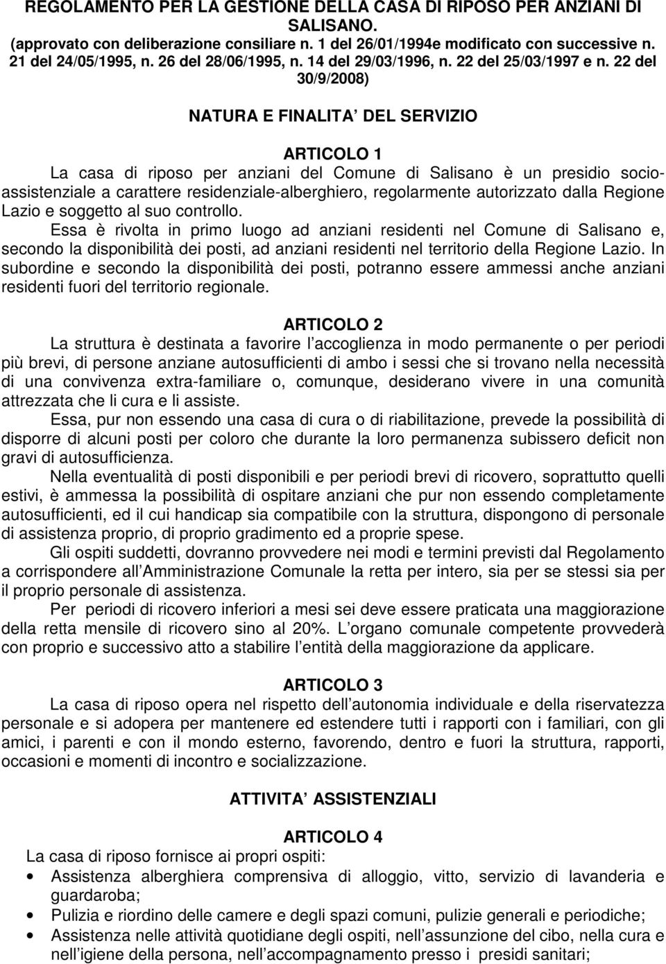 22 del 30/9/2008) NATURA E FINALITA DEL SERVIZIO ARTICOLO 1 La casa di riposo per anziani del Comune di Salisano è un presidio socioassistenziale a carattere residenziale-alberghiero, regolarmente