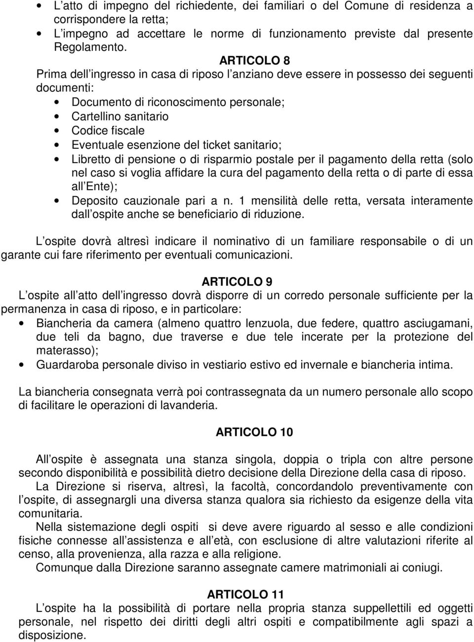 esenzione del ticket sanitario; Libretto di pensione o di risparmio postale per il pagamento della retta (solo nel caso si voglia affidare la cura del pagamento della retta o di parte di essa all