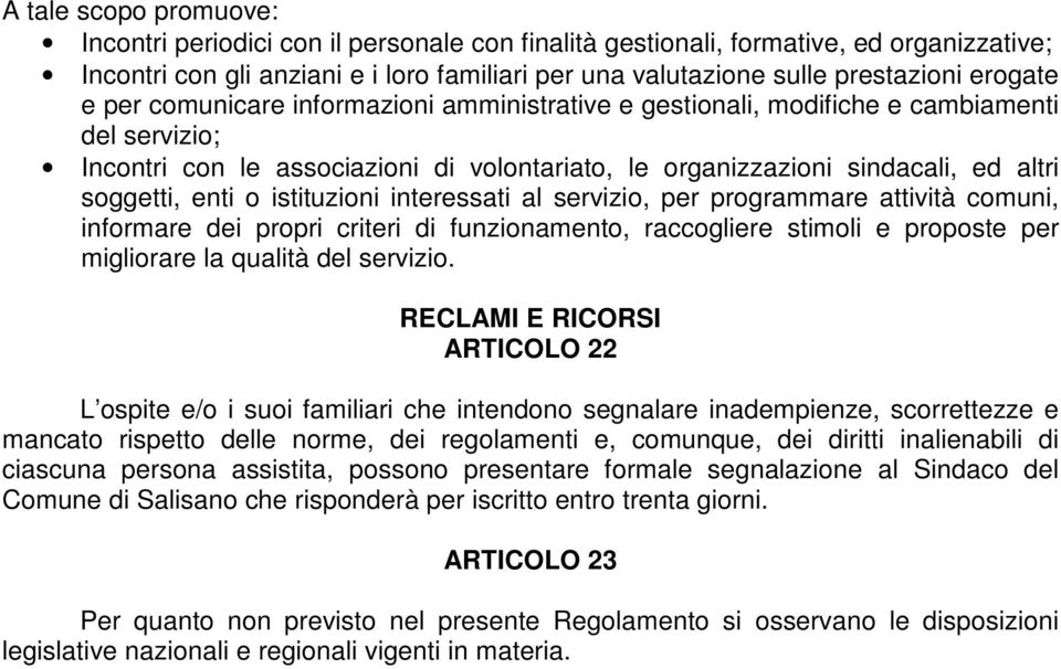 enti o istituzioni interessati al servizio, per programmare attività comuni, informare dei propri criteri di funzionamento, raccogliere stimoli e proposte per migliorare la qualità del servizio.