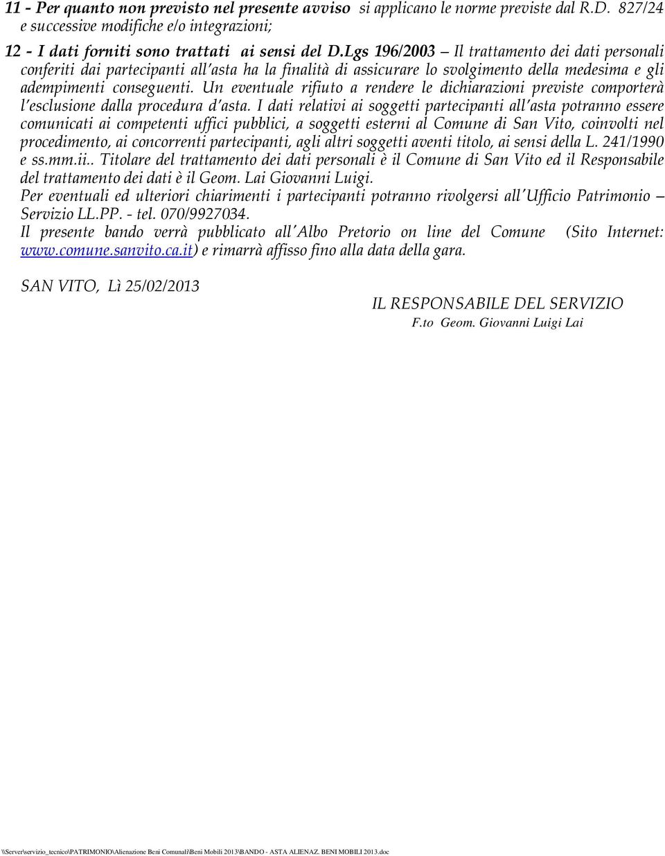 Un eventuale rifiuto a rendere le dichiarazioni previste comporterà l esclusione dalla procedura d asta.