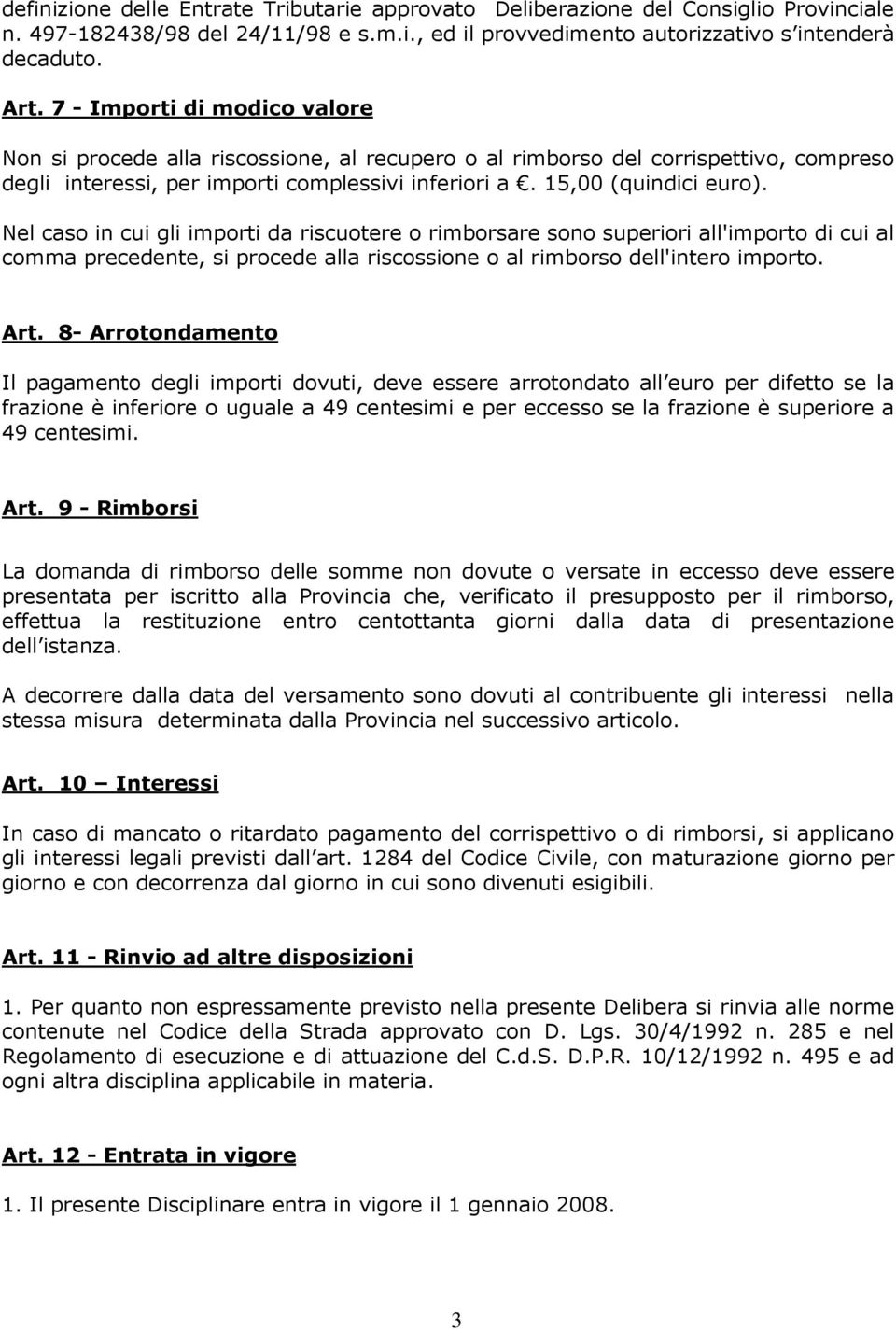 Nel caso in cui gli importi da riscuotere o rimborsare sono superiori all'importo di cui al comma precedente, si procede alla riscossione o al rimborso dell'intero importo. Art.