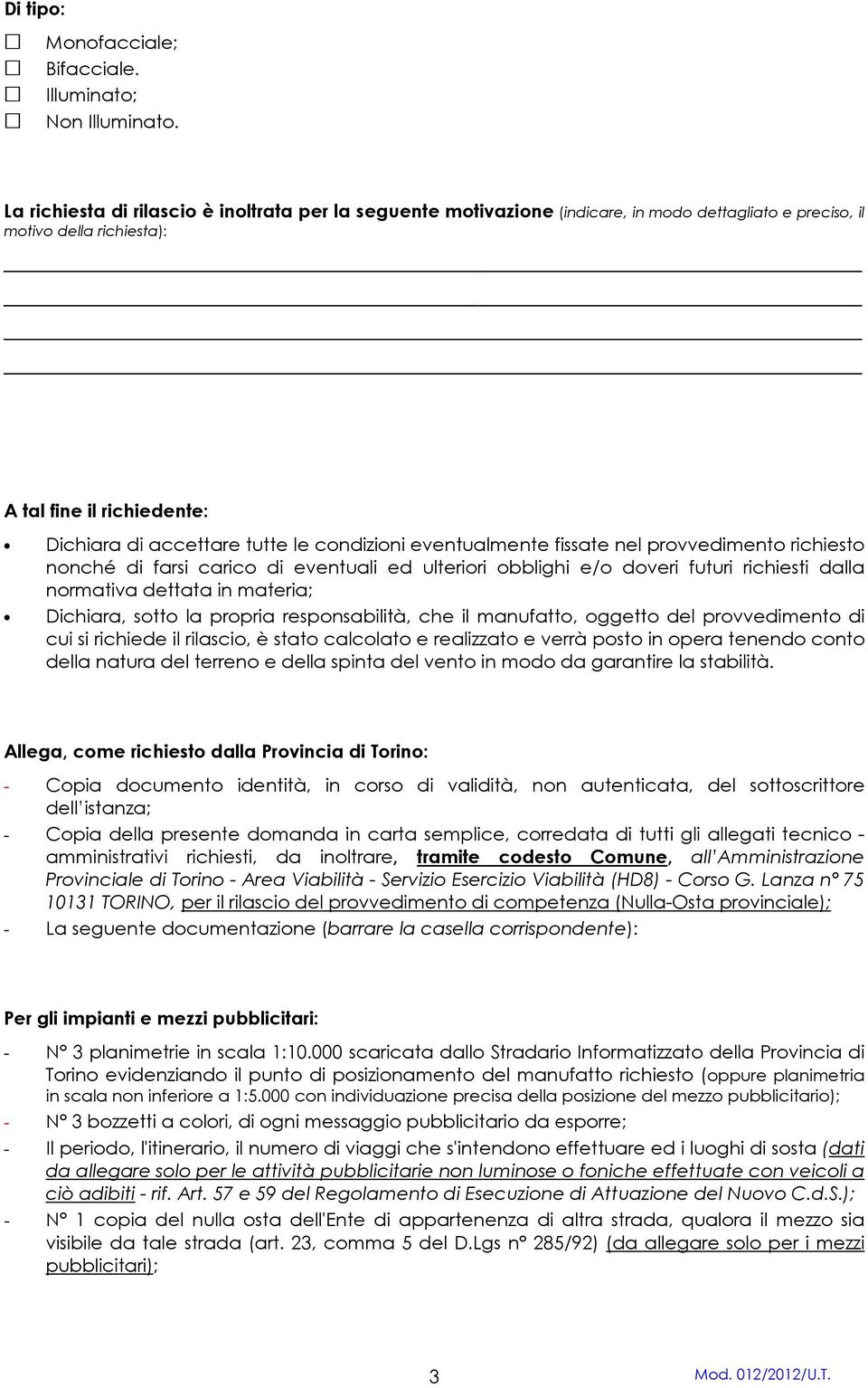 condizioni eventualmente fissate nel provvedimento richiesto nonché di farsi carico di eventuali ed ulteriori obblighi e/o doveri futuri richiesti dalla normativa dettata in materia; Dichiara, sotto