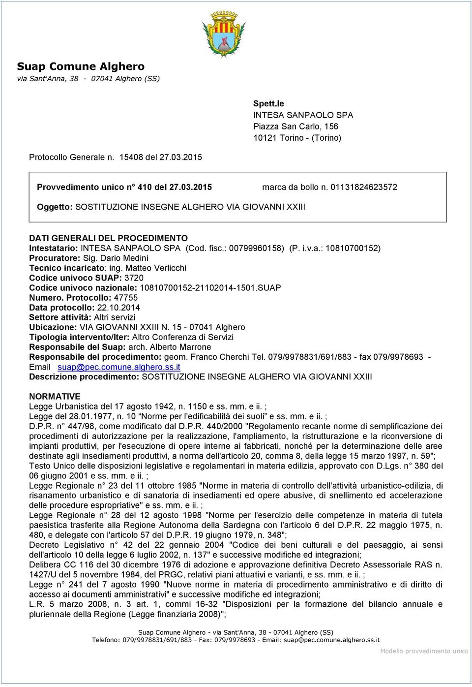 Dario Medini Tecnico incaricato: ing. Matteo Verlicchi Codice univoco SUAP: 3720 Codice univoco nazionale: 10810700152-21102014-1501.SUAP Numero. Protocollo: 47755 Data protocollo: 22.10.2014 Settore attività: Altri servizi Ubicazione: VIA GIOVANNI XXIII N.