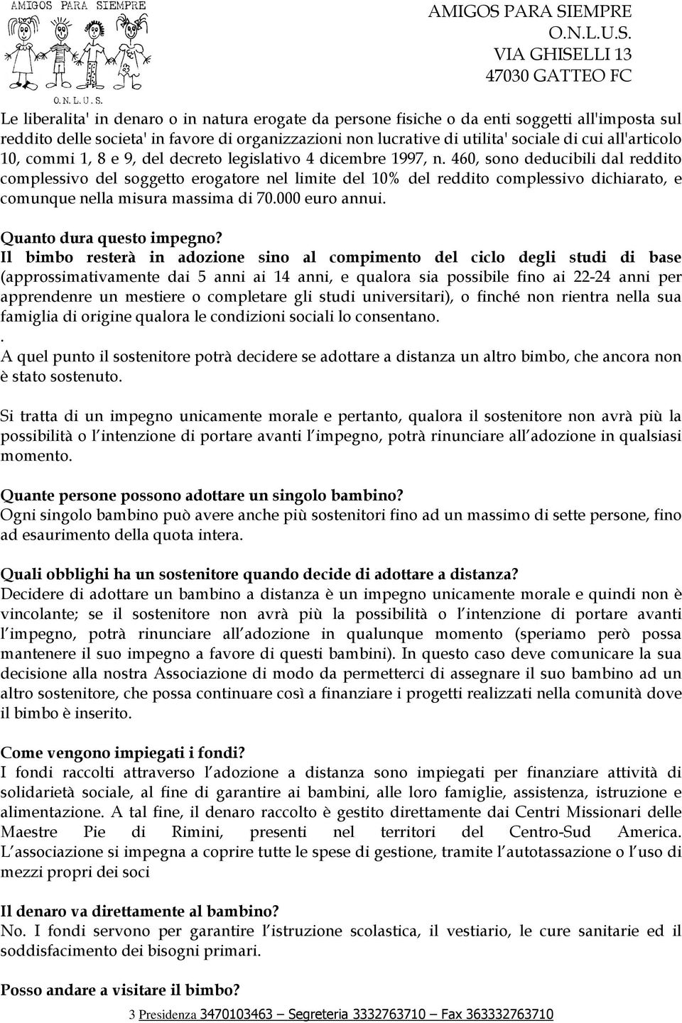 460, sono deducibili dal reddito complessivo del soggetto erogatore nel limite del 10% del reddito complessivo dichiarato, e comunque nella misura massima di 70.000 euro annui.