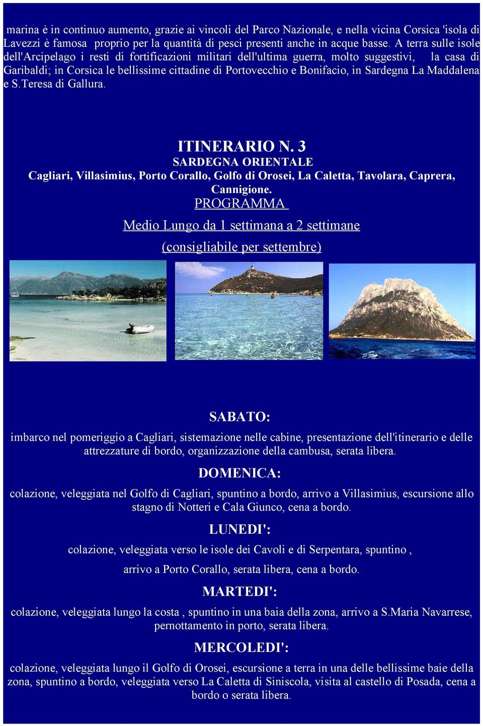 Sardegna La Maddalena e S.Teresa di Gallura. ITINERARIO N. 3 SARDEGNA ORIENTALE Cagliari, Villasimius, Porto Corallo, Golfo di Orosei, La Caletta, Tavolara, Caprera, Cannigione.