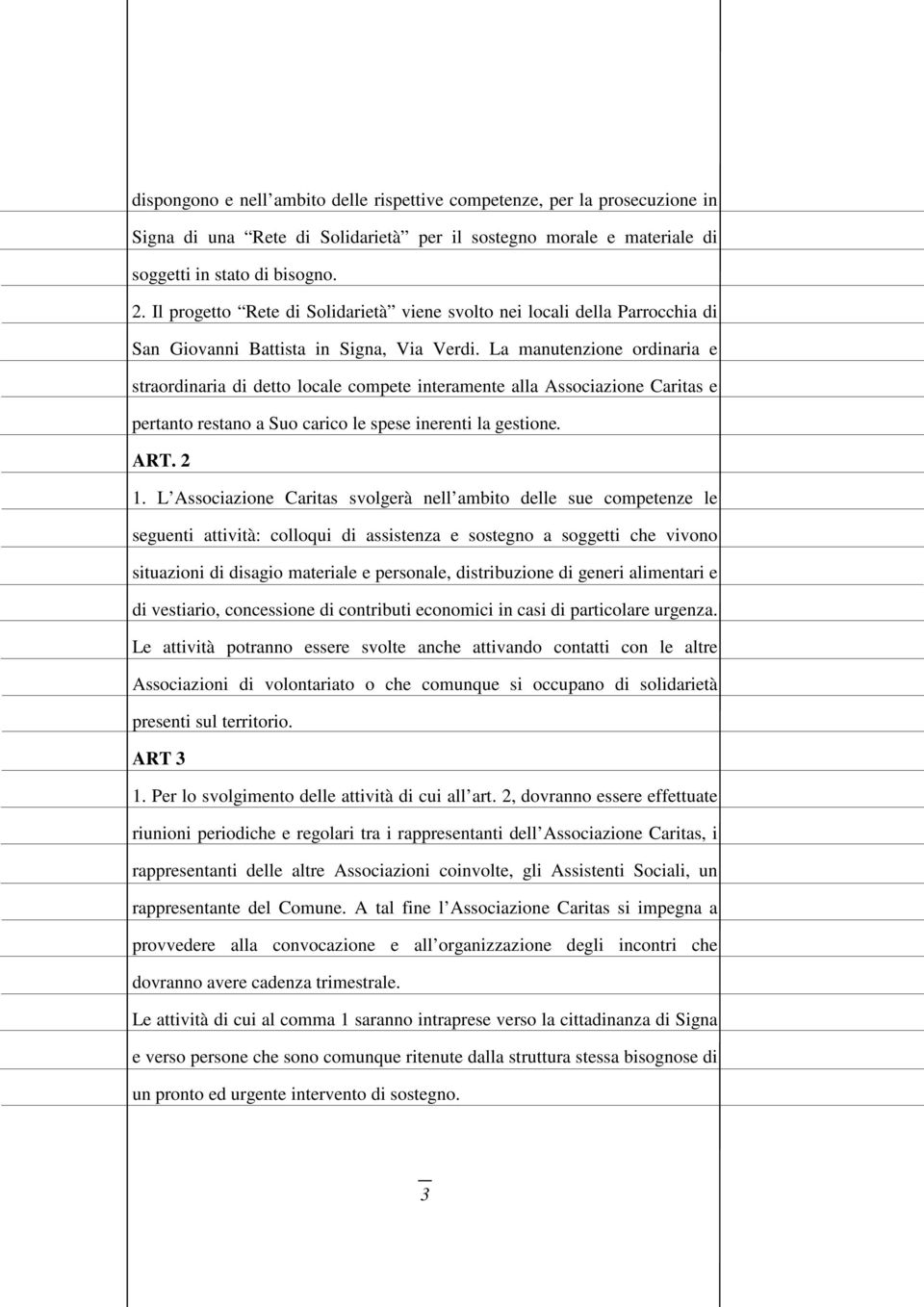 La manutenzione ordinaria e straordinaria di detto locale compete interamente alla Associazione Caritas e pertanto restano a Suo carico le spese inerenti la gestione. ART. 2 1.