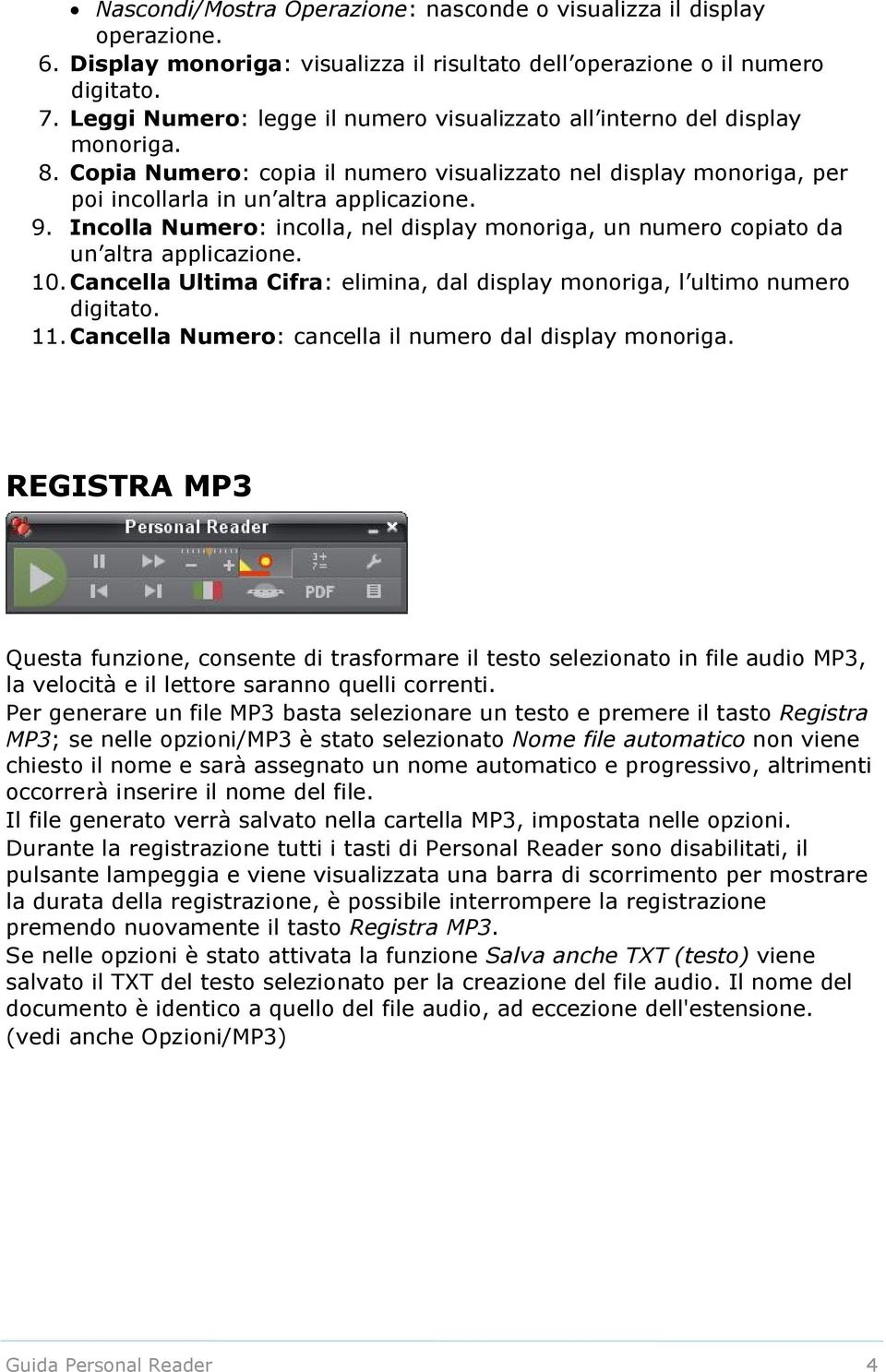 Incolla Numero: incolla, nel display monoriga, un numero copiato da un altra applicazione. 10.Cancella Ultima Cifra: elimina, dal display monoriga, l ultimo numero digitato. 11.