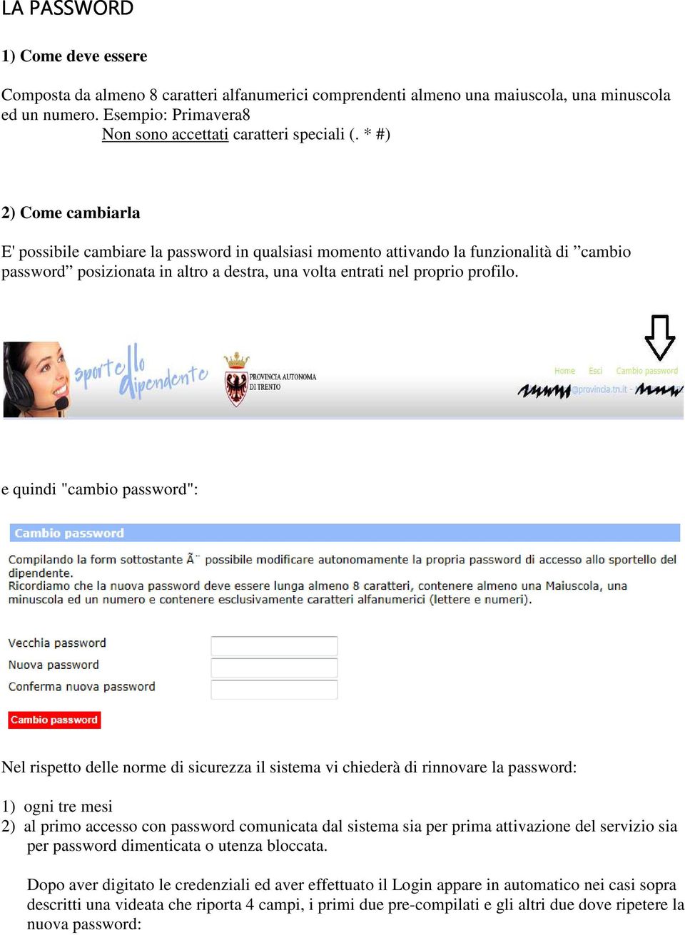 e quindi "cambio password": Nel rispetto delle norme di sicurezza il sistema vi chiederà di rinnovare la password: 1) ogni tre mesi 2) al primo accesso con password comunicata dal sistema sia per