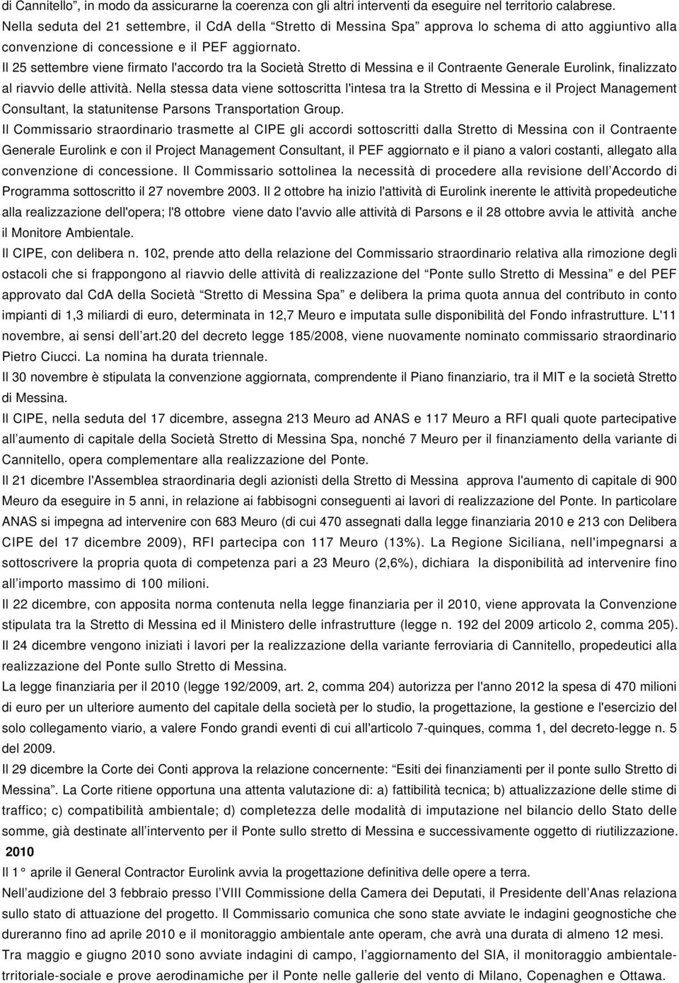 Il 25 settembre viene firmato l'accordo tra la Società Stretto di Messina e il Contraente Generale Eurolink, finalizzato al riavvio delle attività.