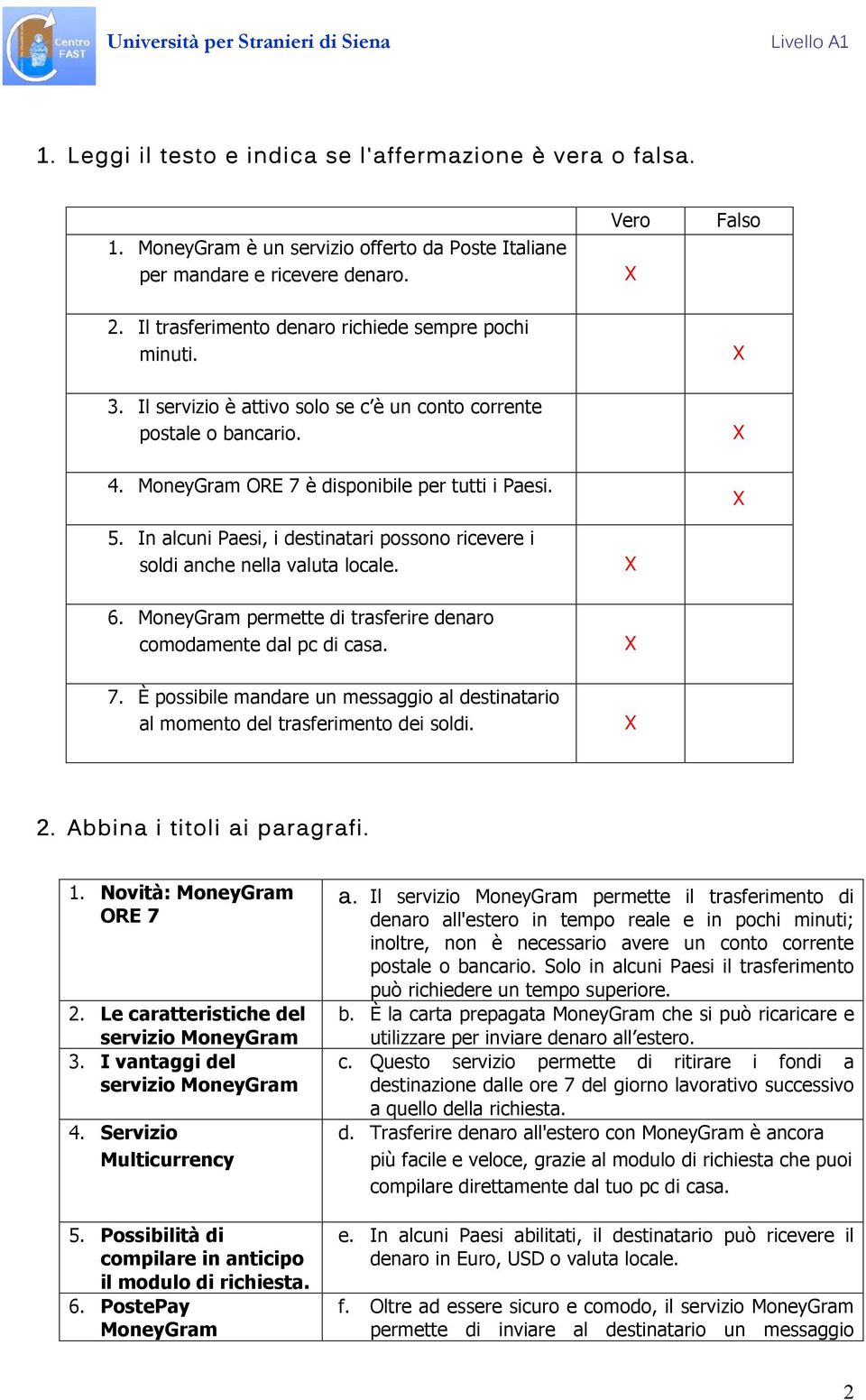 In alcuni Paesi, i destinatari possono ricevere i soldi anche nella valuta locale. 6. MoneyGram permette di trasferire denaro comodamente dal pc di casa. 7.