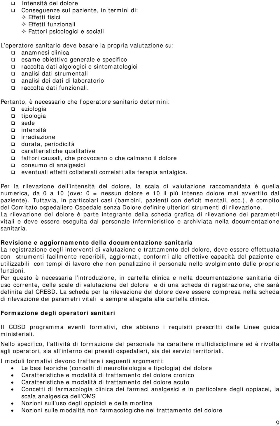 Pertanto, è necessario che l operatore sanitario determini: eziologia tipologia sede intensità irradiazione durata, periodicità caratteristiche qualitative fattori causali, che provocano o che