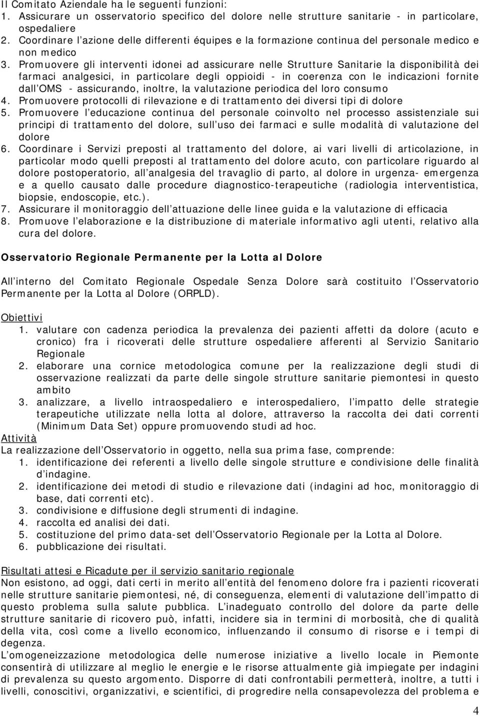 Promuovere gli interventi idonei ad assicurare nelle Strutture Sanitarie la disponibilità dei farmaci analgesici, in particolare degli oppioidi - in coerenza con le indicazioni fornite dall OMS -