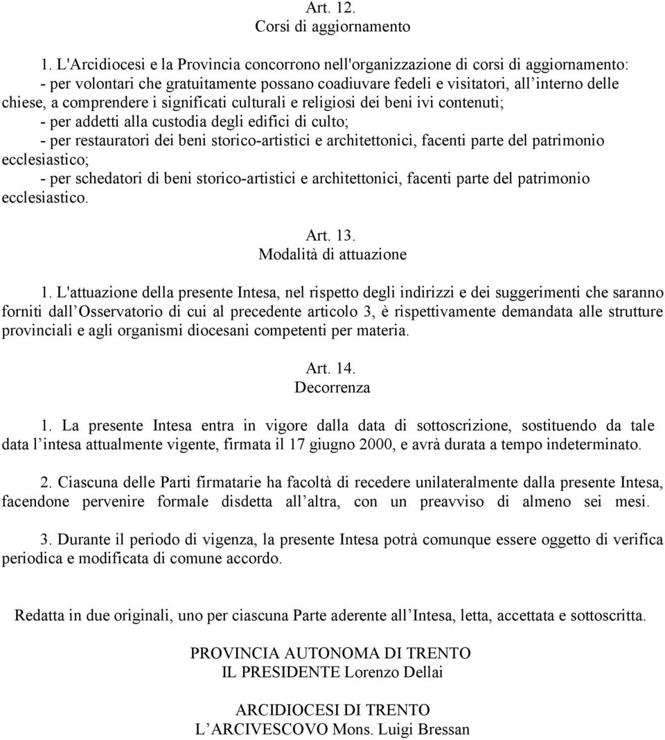 comprendere i significati culturali e religiosi dei beni ivi contenuti; - per addetti alla custodia degli edifici di culto; - per restauratori dei beni storico-artistici e architettonici, facenti