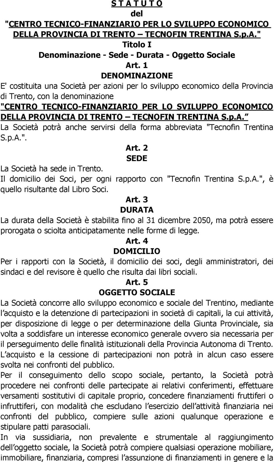TRENTO TECNOFIN TRENTINA S.p.A. La Società potrà anche servirsi della forma abbreviata "Tecnofin Trentina S.p.A.". Art. 2 SEDE La Società ha sede in Trento.