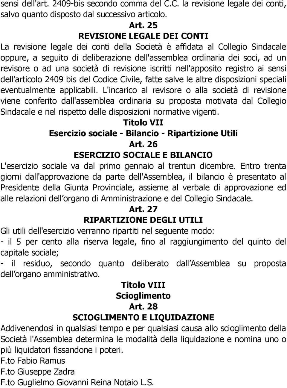 una società di revisione iscritti nell'apposito registro ai sensi dell'articolo 2409 bis del Codice Civile, fatte salve le altre disposizioni speciali eventualmente applicabili.