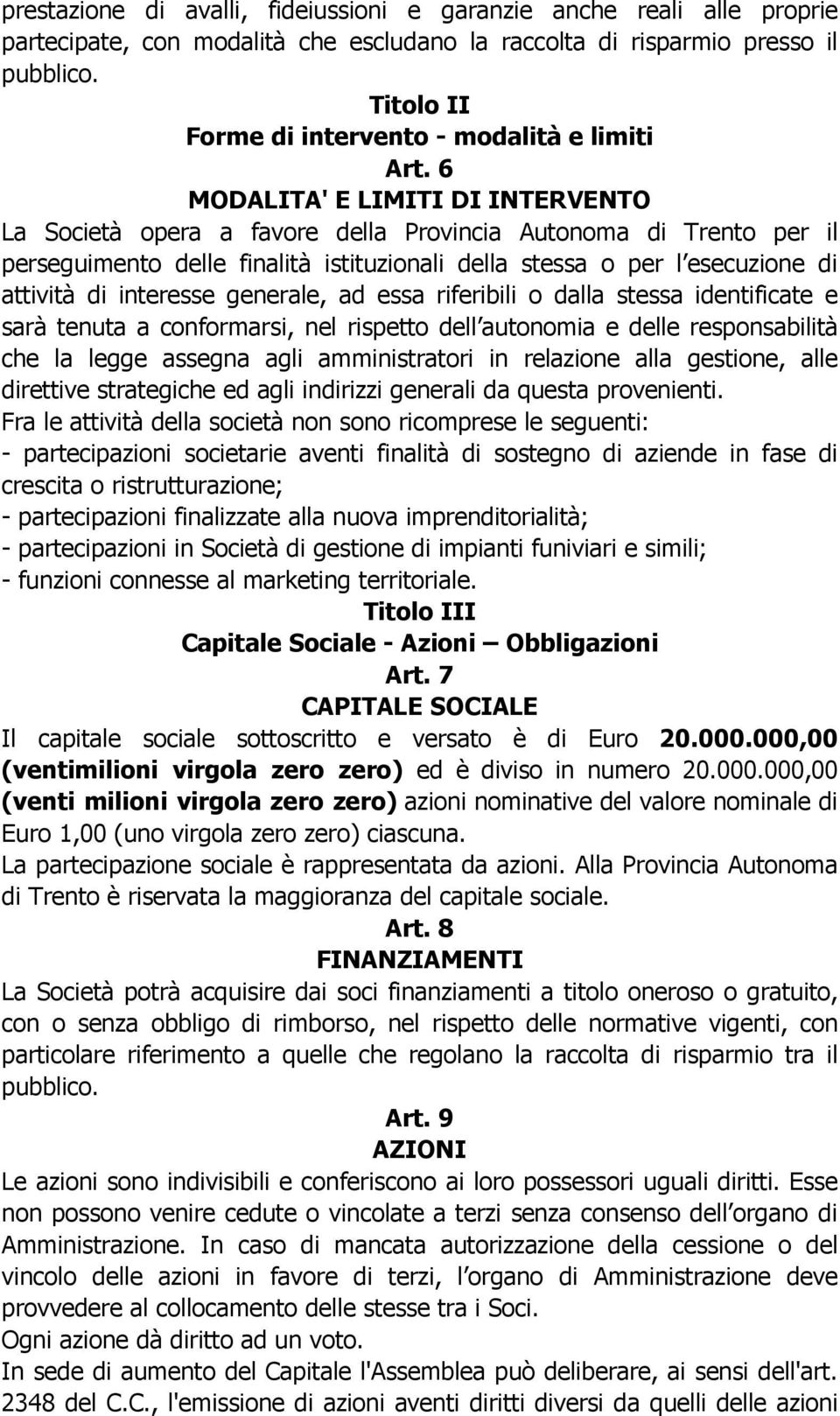 6 MODALITA' E LIMITI DI INTERVENTO La Società opera a favore della Provincia Autonoma di Trento per il perseguimento delle finalità istituzionali della stessa o per l esecuzione di attività di