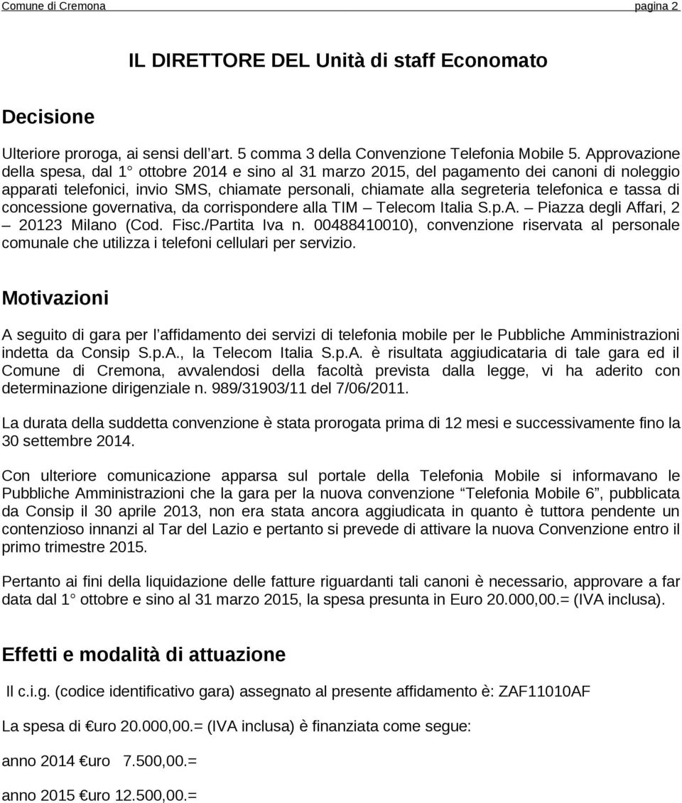 tassa di concessione governativa, da corrispondere alla TIM Telecom Italia S.p.A. Piazza degli Affari, 2 20123 Milano (Cod. Fisc./Partita Iva n.