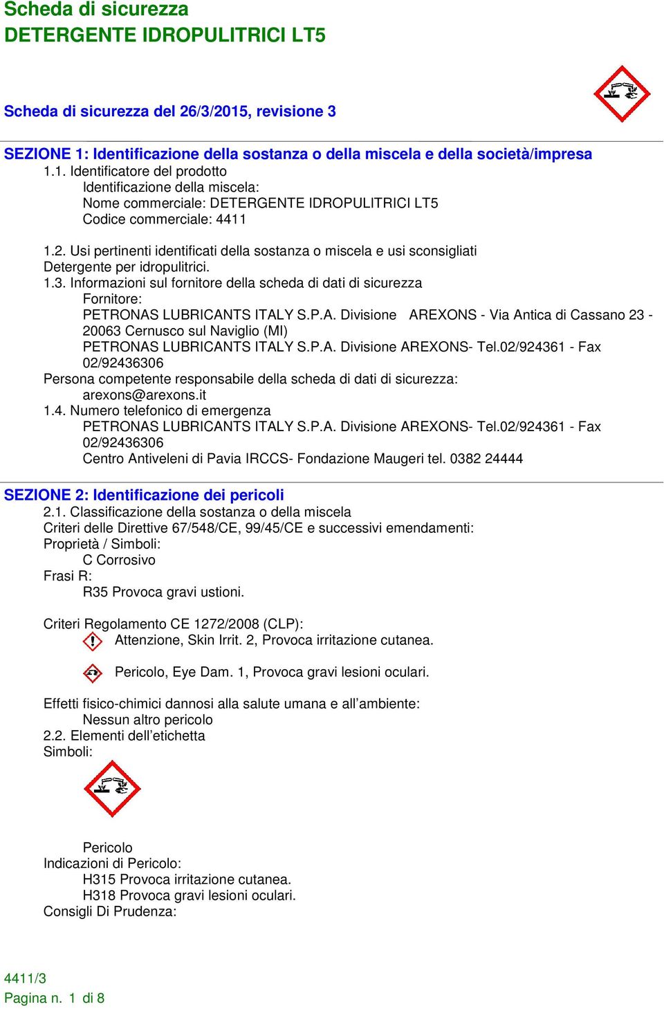 Informazioni sul fornitore della scheda di dati di sicurezza Fornitore: PETRONAS LUBRICANTS ITALY S.P.A. Divisione AREXONS - Via Antica di Cassano 23-20063 Cernusco sul Naviglio (MI) PETRONAS LUBRICANTS ITALY S.