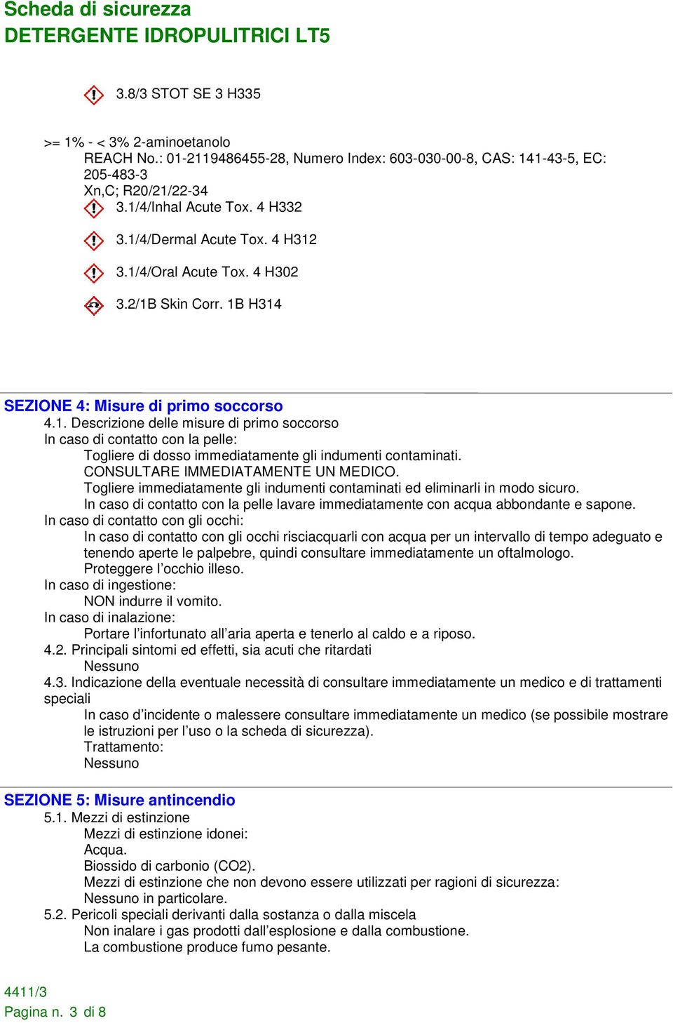 CONSULTARE IMMEDIATAMENTE UN MEDICO. Togliere immediatamente gli indumenti contaminati ed eliminarli in modo sicuro.