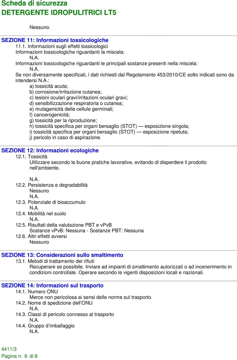 .1. Informazioni sugli effetti tossicologici Informazioni tossicologiche riguardanti la miscela: Informazioni tossicologiche riguardanti le principali sostanze presenti nella miscela: Se non