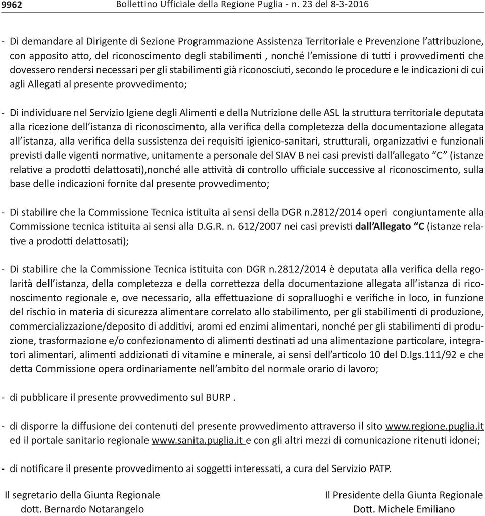 emissione di tutti i provvedimenti che dovessero rendersi necessari per gli stabilimenti già riconosciuti, secondo le procedure e le indicazioni di cui agli Allegati al presente provvedimento; - Di