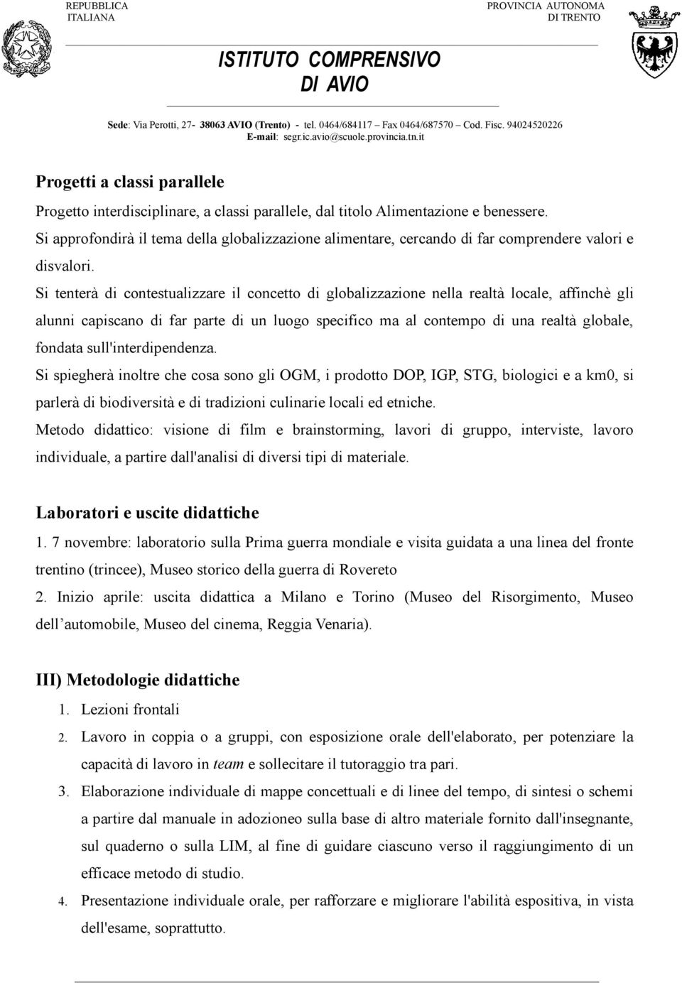 Si tenterà di contestualizzare il concetto di globalizzazione nella realtà locale, affinchè gli alunni capiscano di far parte di un luogo specifico ma al contempo di una realtà globale, fondata