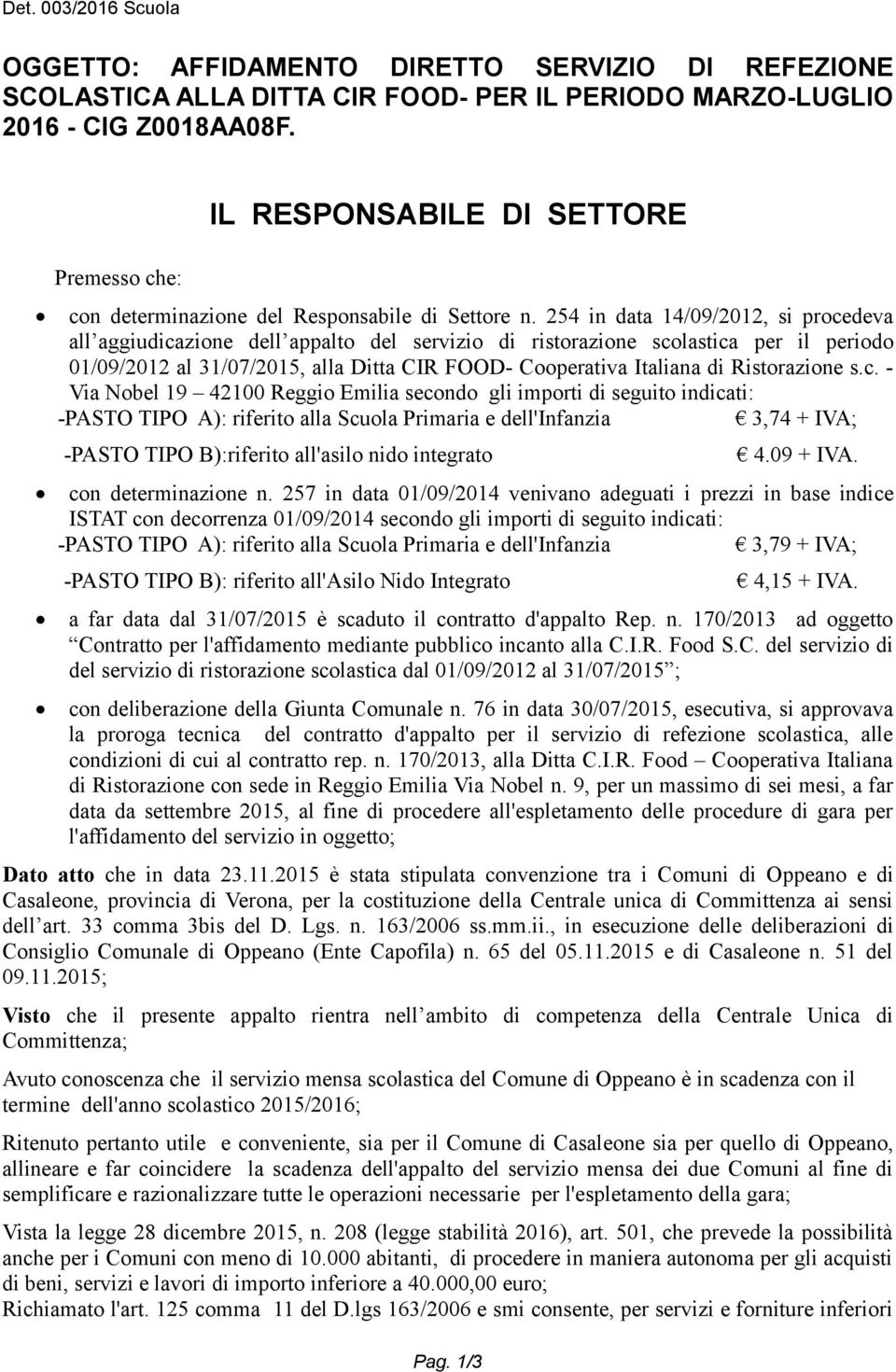 254 in data 14/09/2012, si procedeva all aggiudicazione dell appalto del servizio di ristorazione scolastica per il periodo 01/09/2012 al 31/07/2015, alla Ditta CIR FOOD- Cooperativa Italiana di