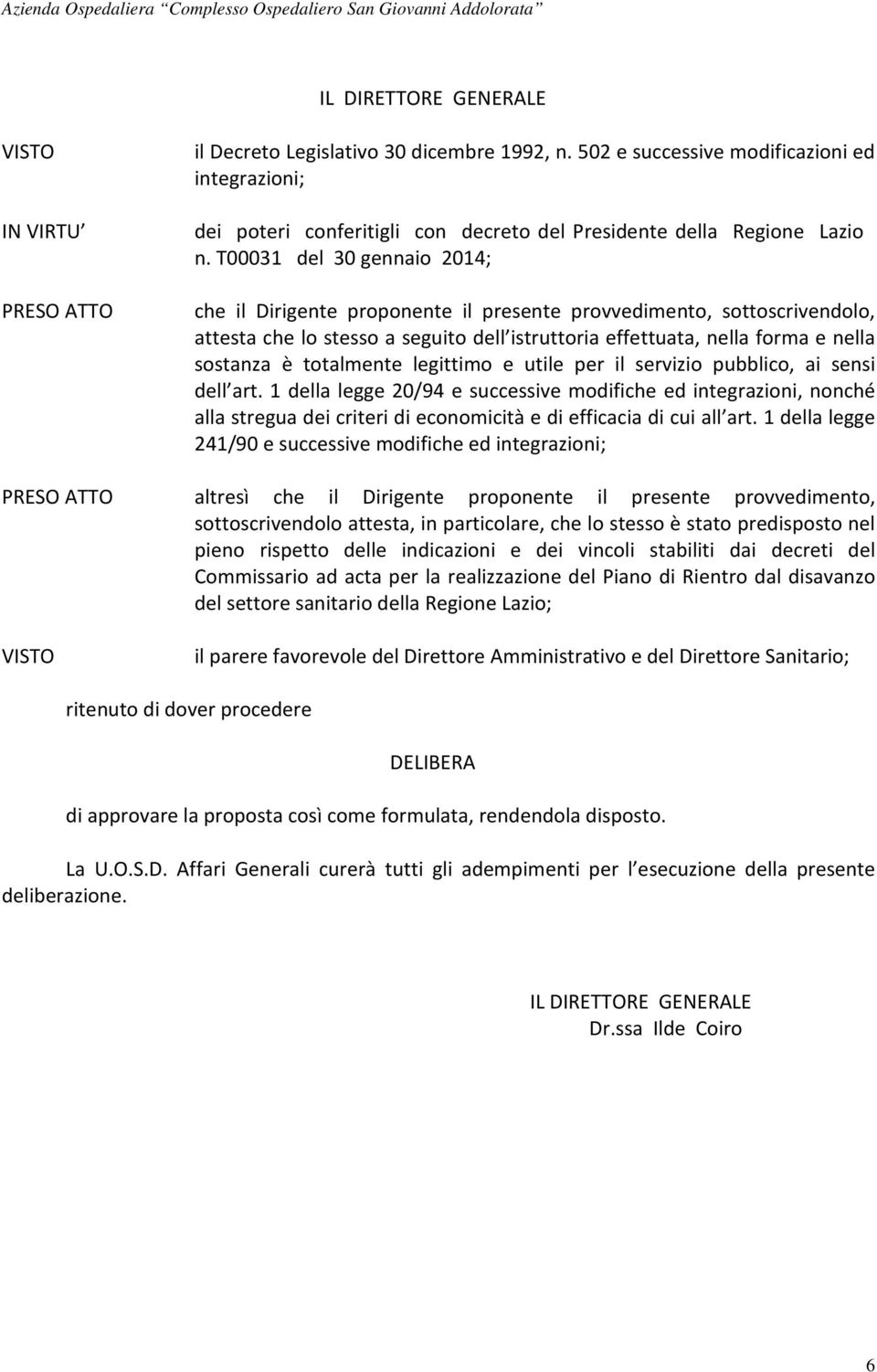 T00031 del 30 gennaio 2014; che il Dirigente proponente il presente provvedimento, sottoscrivendolo, attesta che lo stesso a seguito dell istruttoria effettuata, nella forma e nella sostanza è