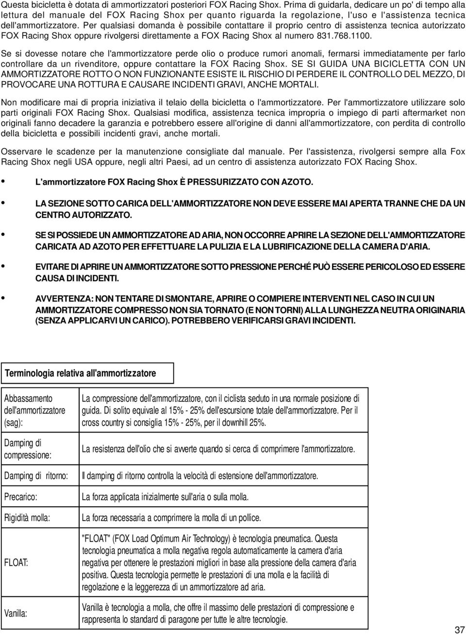 Per qualsiasi domanda è possibile contattare il proprio centro di assistenza tecnica autorizzato FOX Racing Shox oppure rivolgersi direttamente a FOX Racing Shox al numero 831.768.1100.