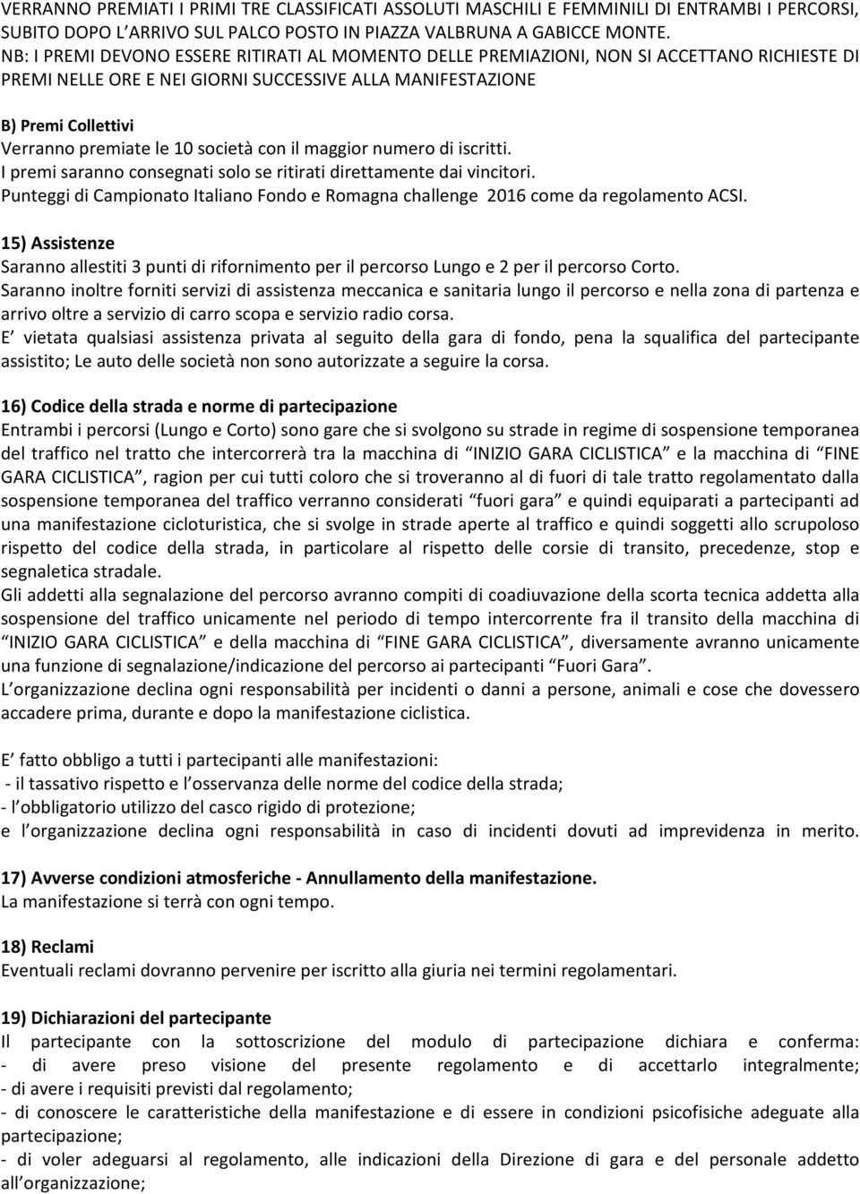 società con il maggior numero di iscritti. I premi saranno consegnati solo se ritirati direttamente dai vincitori.