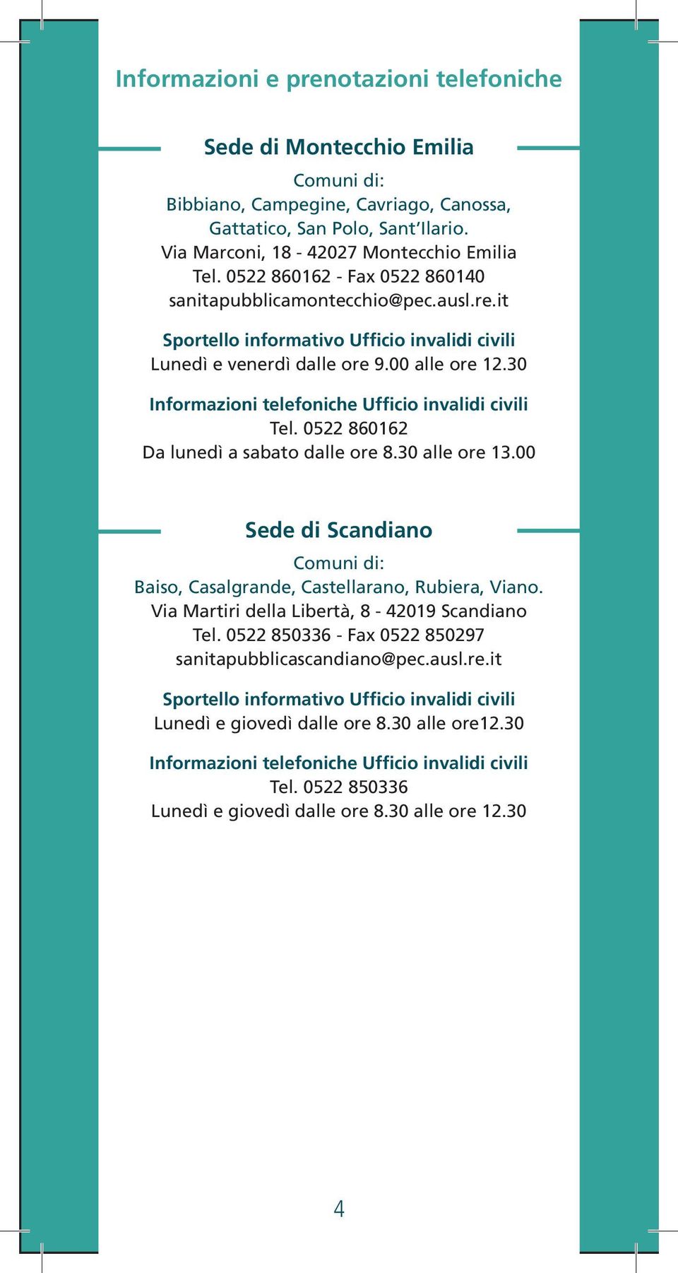 0522 860162 Da lunedì a sabato dalle ore 8.30 alle ore 13.00 Sede di Scandiano Baiso, Casalgrande, Castellarano, Rubiera, Viano.