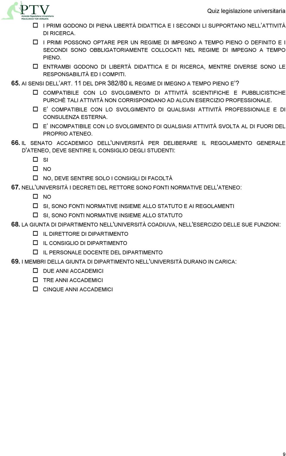 ENTRAMBI GODONO DI LIBERTÀ DIDATTICA E DI RICERCA, MENTRE DIVERSE SONO LE RESPONSABILITÀ ED I COMPITI. 65. AI SENSI DELL ART. 11 DEL DPR 382/80 IL REGIME DI IMEGNO A TEMPO PIENO E?