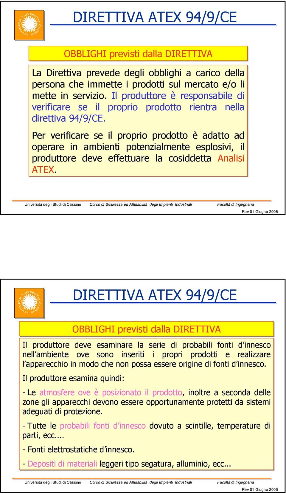 Per verificare se il proprio prodotto è adatto ad operare in ambienti potenzialmente esplosivi, il produttore deve effettuare la cosiddetta Analisi ATEX.