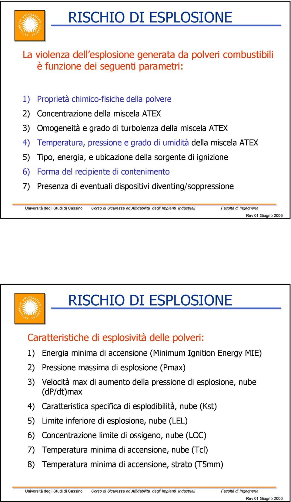 recipiente di contenimento 7) Presenza di eventuali dispositivi diventing/soppressione RISCHIO DI ESPLOSIONE Caratteristiche di esplosività delle polveri: 1) Energia minima di accensione (Minimum