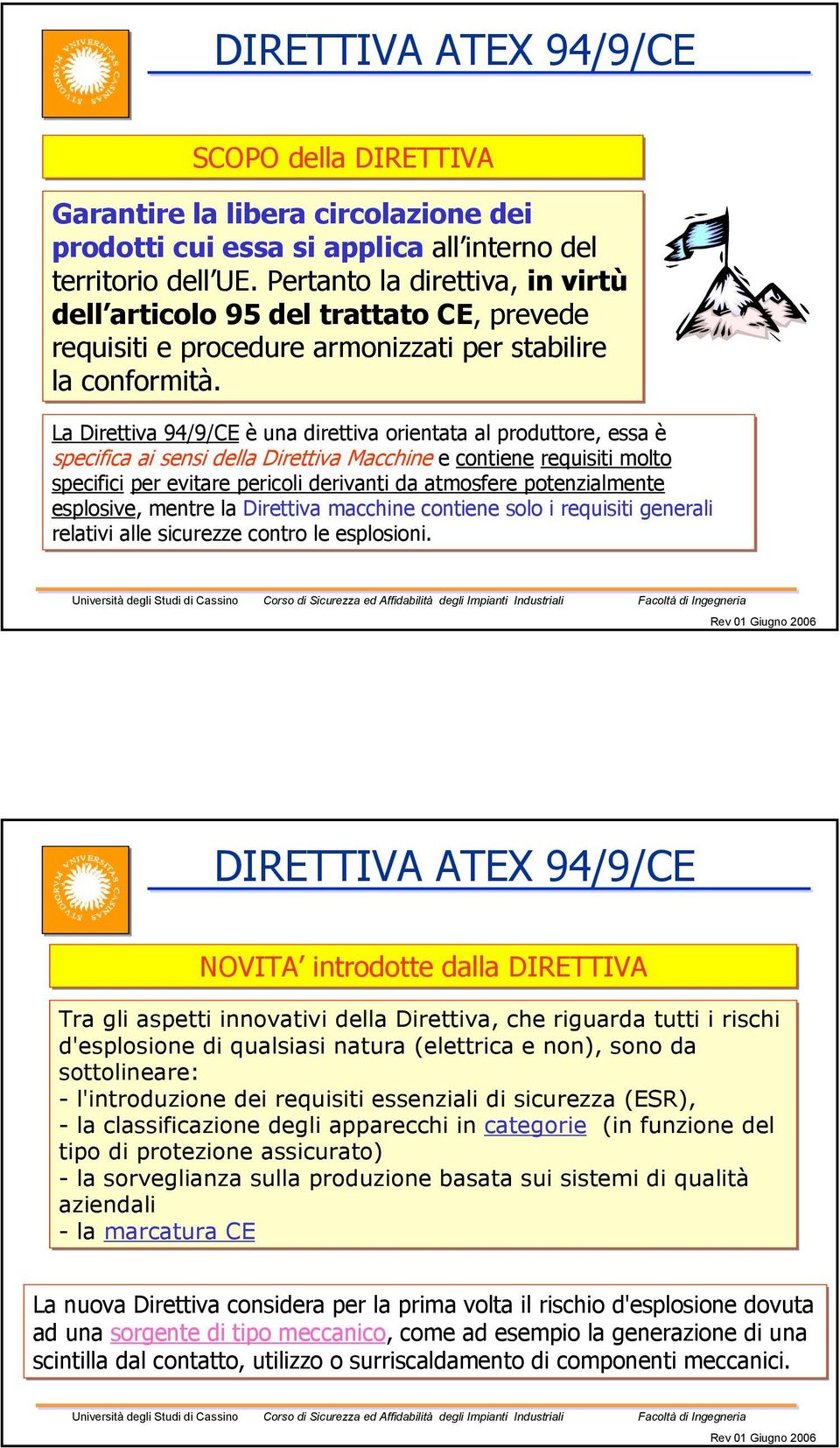 La Direttiva 94/9/CE è una direttiva orientata al produttore, essa è specifica ai sensi della Direttiva Macchine e contiene requisiti molto specifici per evitare pericoli derivanti da atmosfere